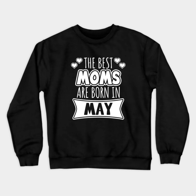 The Best Moms Are Born In May Crewneck Sweatshirt by LunaMay